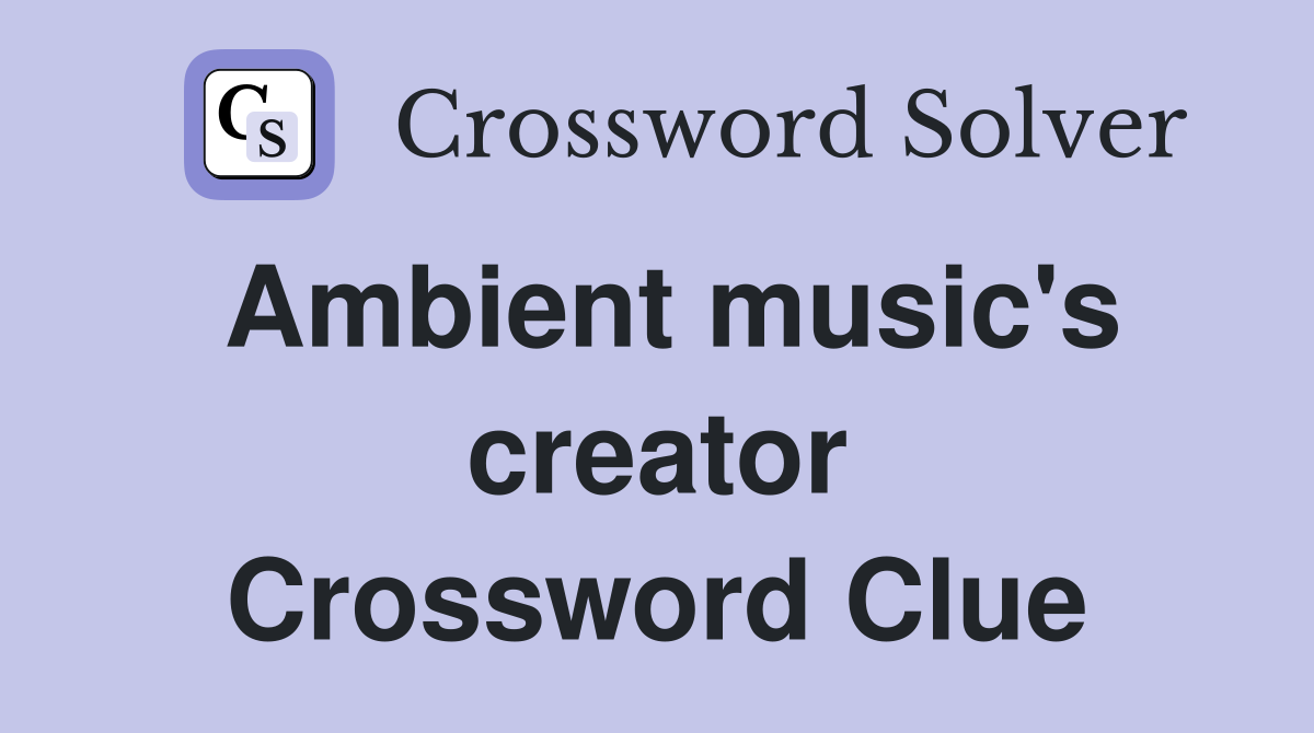 Ambient music s creator Crossword Clue Answers Crossword Solver
